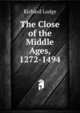 The Close of the Middle Ages, 1272-1494, Richard Lodge 