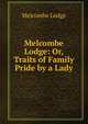 Melcombe Lodge: Or, Traits of Family Pride by a Lady, Melcombe Lodge 