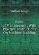 Rules of Management: With Practical Instructions On Machine Building, William Lodge 