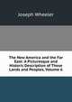 The New America and the Far East: A Picturesque and Historic Description of These Lands and Peoples, Volume 6, Joseph Wheeler 