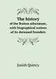 The history of the Boston athen?um, with biographical notices of its deceased founders, Quincy, Josiah 