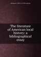 The literature of American local history: a bibliographical essay, Hermann E. 1809 or 10-1856 Ludewig 