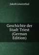 Geschichte der Stadt Triest (German Edition), Jakob Lowenthal 