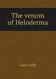 The venom of Heloderma, Leo Loeb 