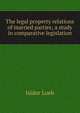 The legal property relations of married parties; a study in comparative legislation, Isidor Loeb 