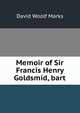 Memoir of Sir Francis Henry Goldsmid, bart, David Woolf Marks 