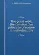 The great work, the constructive principle of nature in individual life, J E. 1853-1935 Richardson 