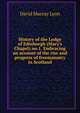 History of the Lodge of Edinburgh (Mary's Chapel) no.1. Embracing an account of the rise and progress of freemasonry in Scotland, David Murray Lyon 