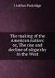 The making of the American nation: or, The rise and decline of oligarchy in the West, J Arthur Partridge 