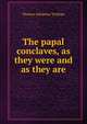 The papal conclaves, as they were and as they are, Thomas Adolphus Trollope 