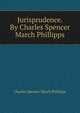 Jurisprudence. By Charles Spencer March Phillipps, Charles Spencer March Phillipps 
