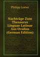 Nachtrage Zum Thesaurus Linguae Latinae Aus Ovidius (German Edition), Philipp Loewe 