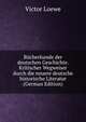 Bucherkunde der deutschen Geschichte. Kritischer Wegweiser durch die neuere deutsche historische Literatur (German Edition), Victor Loewe 