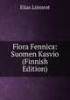 Flora Fennica: Suomen Kasvio (Finnish Edition), Elias Lonnrot 