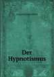 Der Hypnotismus: Handbuch Der Lehre Von Der Hypnose Und Der Suggestion Mit Besonderer Berucksichtigung Ihrer Bedutung Fur Medicin Und Rechtspflege (German Edition), Leopold Loewenfeld 