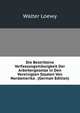 Die Bestrittene Verfassungsmassigkeit Der Arbeitergesetze in Den Vereinigten Staaten Von Nordamerika . (German Edition), Walter Loewy 