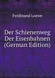 Der Schienenweg Der Eisenbahnen (German Edition), Ferdinand Loewe 