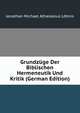 Grundz?ge Der Biblischen Hermeneutik Und Kritik (German Edition), Jonathan Michael Athanasius L?hnis 