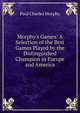 Morphy's Games: A Selection of the Best Games Played by the Distinguished Champion in Europe and America, Paul Charles Morphy 