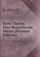 Aron Chorin: Eine Biografische Skizze (German Edition), Leopold Low 
