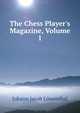The Chess Player's Magazine, Volume 1, Johann Jacob Lowenthal 