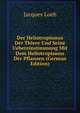 Der Heliotropismus Der Thiere Und Seine Uebereinstimmung Mit Dem Heliotropismus Der Pflanzen (German Edition), Jacques Loeb 