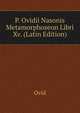 P. Ovidii Nasonis Metamorphoseon Libri Xv. (Latin Edition), Naso Publius Ovidius 