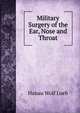 Military Surgery of the Ear, Nose and Throat, Hanau Wolf Loeb 