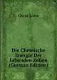 Die Chemische Energie Der Lebenden Zellen (German Edition), Oscar Loew 