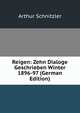 Reigen: Zehn Dialoge Geschrieben Winter 1896-97 (German Edition), Arthur Schnitzler 