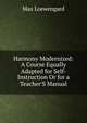Harmony Modernized: A Course Equally Adapted for Self-Instruction Or for a Teacher'S Manual, Max Loewengard 