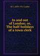 In and out of London; or, The half-holidays of a town clerk, W J. 1839-1911 Loftie 