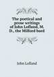 The poetical and prose writings of John Lofland, M. D., the Milford bard, John Lofland 