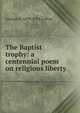 The Baptist trophy: a centennial poem on religious liberty, George A. 1839-1914 Lofton 