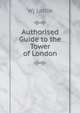 Authorised Guide to the Tower of London, W. J. Loftie 