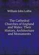 The Cathedral Churches of England and Wales: Their History, Architecture and Monuments, William John Loftie 