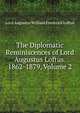 The Diplomatic Reminiscences of Lord Augustus Loftus. 1862-1879, Volume 2, Lord Augustus William Frederick Loftus 