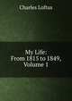 My Life: From 1815 to 1849, Volume 1, Charles Loftus 