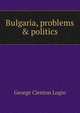 Bulgaria, problems & politics, George Clenton Logio 