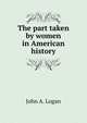 The part taken by women in American history, John A. Logan 