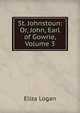 St. Johnstoun: Or, John, Earl of Gowrie, Volume 3, Eliza Logan 