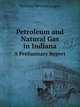 Petroleum and Natural Gas in Indiana. A Preliminary Report, William Newton Logan 