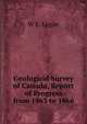 Geological Survey of Canada, Report of Progress from 1863 to 1866, W E. Logan 