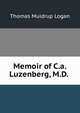 Memoir of C.a. Luzenberg, M.D. ., Thomas Muldrup Logan 