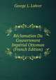 Reclamation Du Gouvernment Imperial Ottoman (French Edition), George L. Lohrer 