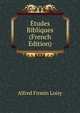 Etudes Bibliques (French Edition), Alfred Firmin Loisy 