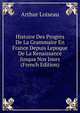 Histoire Des Progres De La Grammaire En France Depuis Lepoque De La Renaissance Jusqua Nos Jours (French Edition), Arthur Loiseau 