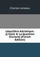 L'?quilibre Adriatique: (L'italie & La Question D'orient) (French Edition), Charles Loiseau 