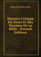 Histoire Critique Du Texte Et Des Versions De La Bible . (French Edition), Alfred Firmin Loisy 