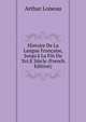 Histoire De La Langue Fran?aise, Jusqu'? La Fin Du Xvi.E Si?cle (French Edition), Arthur Loiseau 